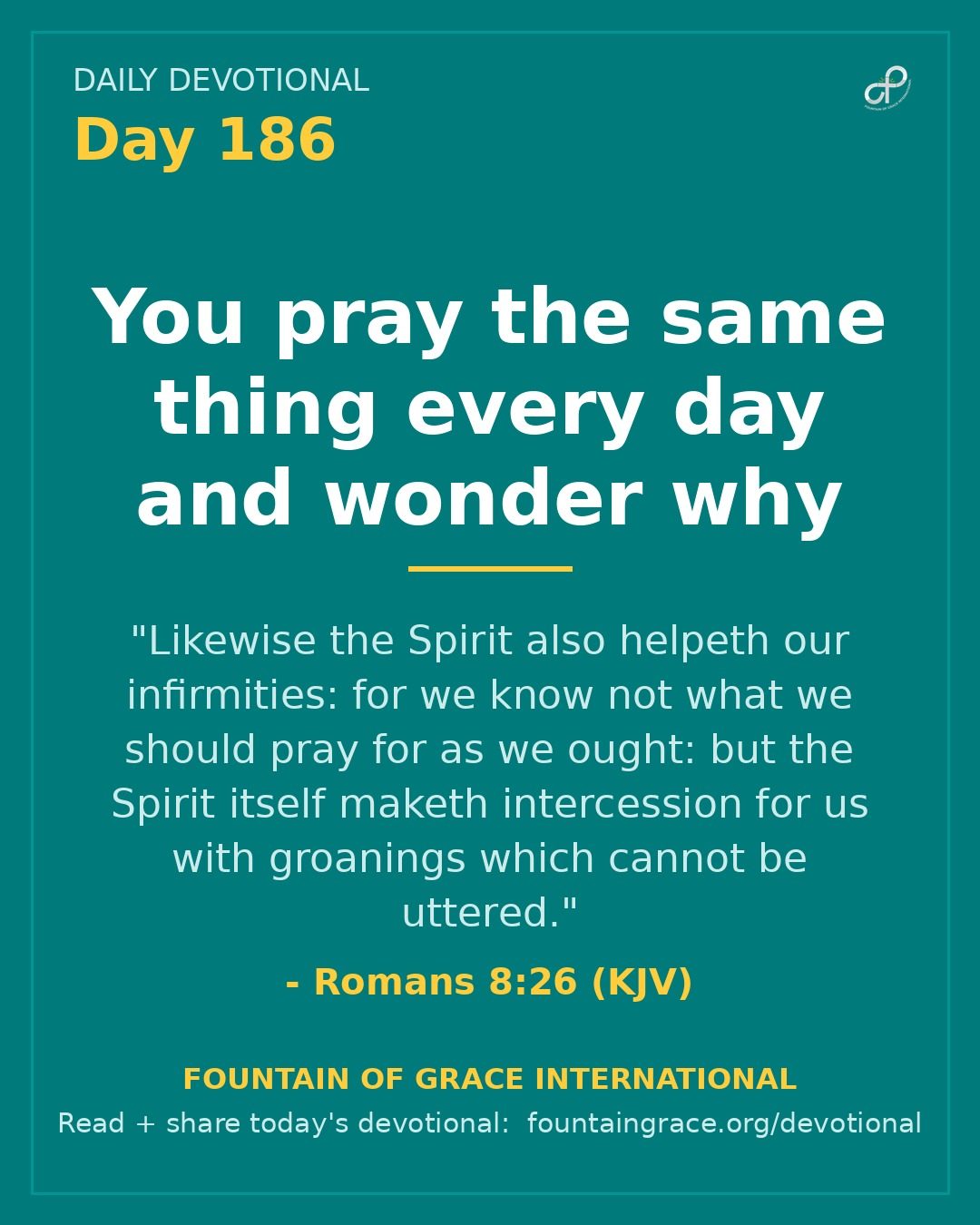 You pray the same thing every day and wonder why - Fountain of Grace International